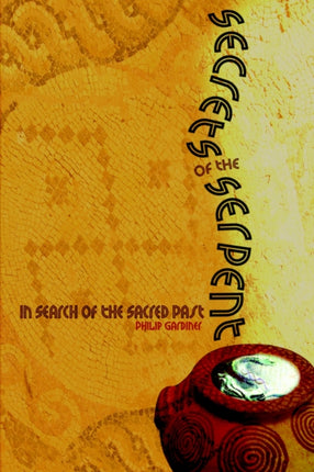 Secrets of the Serpent In Search of the Sacred Past