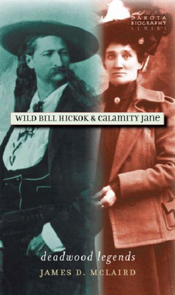 Wild Bill Hickok and Calamity Jane Deadwood Legends South Dakota Biography Series