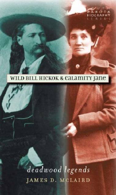 Wild Bill Hickok and Calamity Jane Deadwood Legends South Dakota Biography Series