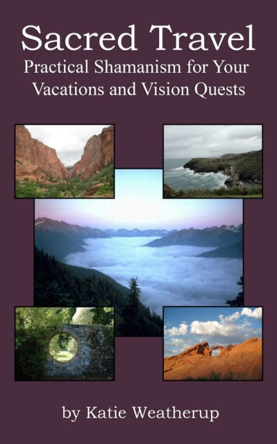 Sacred Travel Practical Shamanism for Your Vacations and Vision Quests