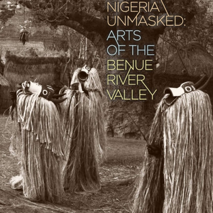 Central Nigeria Unmasked  Arts of the Benue River