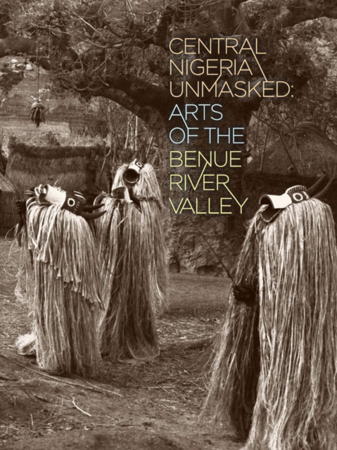 Central Nigeria Unmasked  Arts of the Benue River