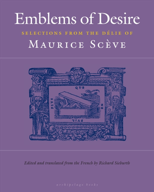 Emblems Of Desire: Selections from the Delie of Maurice Sceve