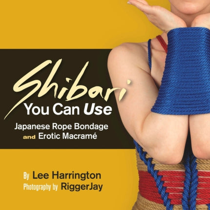 Shibari You Can Use: Japanese Rope Bondage and Erotic Macramé