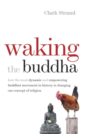 Waking the Buddha: How the Most Dynamic and Empowering Buddhist Movement in History Is Changing Our Concept of Religion