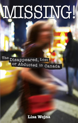 Missing!: The Disappeared, Lost or Abducted in Canada