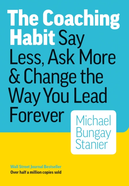 The Coaching Habit Say Less Ask More  Change the