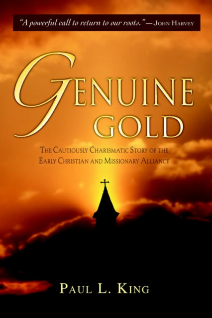 Genuine Gold The Cautiously Charismatic Story of the Early Christian and Missionary Alliance