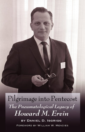 Pilgrimage Into Pentecost The Pneumatological Legacy of Howard M Ervin