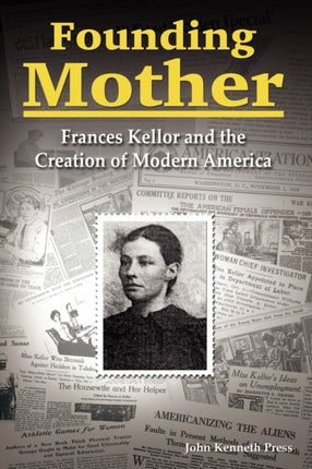 Founding Mother Frances Kellor and the Creation of Modern America