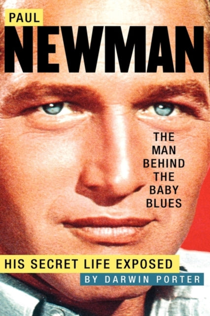 Paul Newman The Man Behind the Baby Blues His Secret Life Exposed