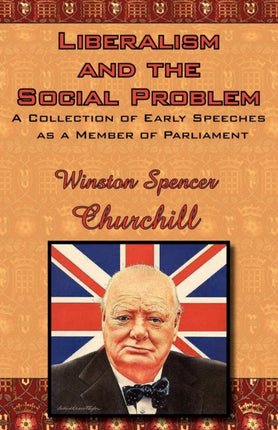 Liberalism and the Social Problem A Collection of Early Speeches as a Member of Parliament