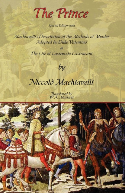 The Prince  Special Edition with Machiavellis Description of the Methods of Murder Adopted by Duke Valentino  the Life of Castruccio Castracani