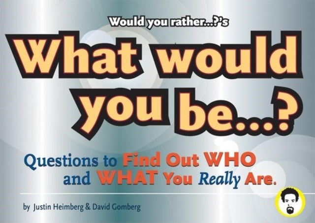 Would You Rather...?'s What Would You Be?: Questions to Find Out Who and What You Really Are