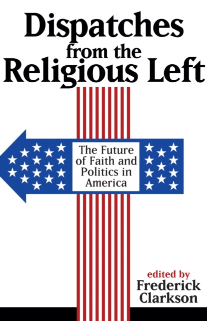 Dispatches From The Religious Left: The Future of Faith and Politics in America