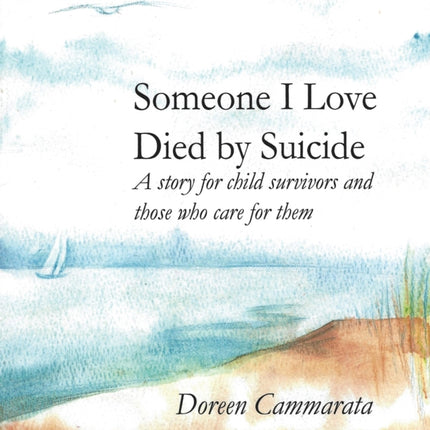 Someone I Love Died by Suicide A Story for Child Survivors and Those Who Care for Them