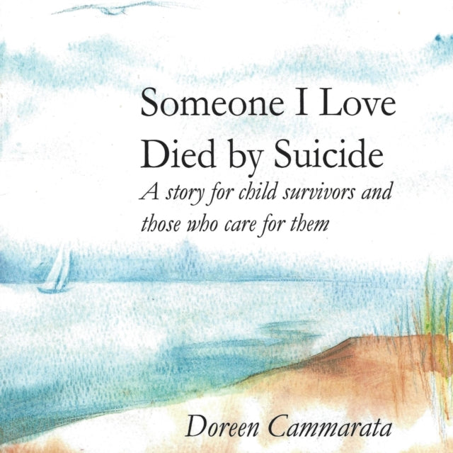 Someone I Love Died by Suicide A Story for Child Survivors and Those Who Care for Them