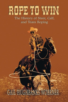 Rope to Win The History of Steer Calf And Team Roping