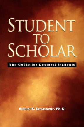 Student to Scholar The Guide for Doctoral Students