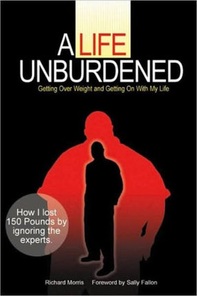 A Life Unburdened: Getting Over Weight and Getting on with My Life