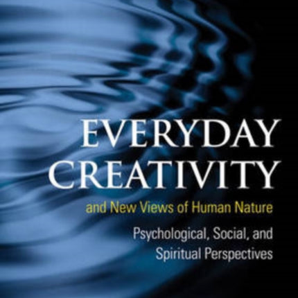 Everyday Creativity and New Views of Human Nature: Psychological, Social, and Spiritual Perspectives