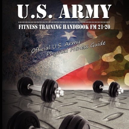 US Army Fitness Training Handbook FM 2120 Official US Army Physical Fitness Guide