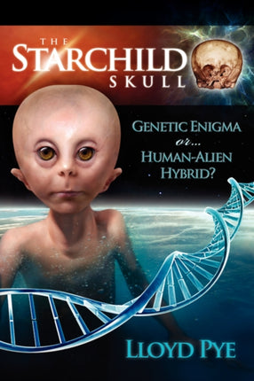 The Starchild Skull  Genetic Enigma or HumanAlien Hybrid