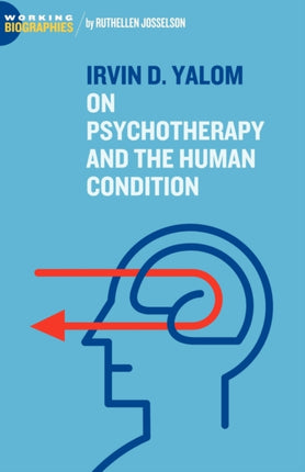 Irvin D Yalom On Psychotherapy and the Human Condition Working Biographies
