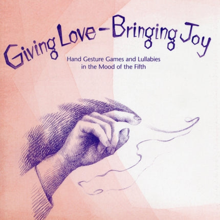 Giving Love, Bringing Joy: Hand Gesture Games and Lullabies in the Mood of the Fifth, for Children Between Birth and Nine