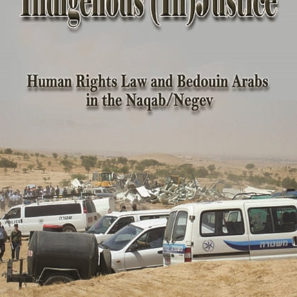 Indigenous (In)Justice: Human Rights Law and Bedouin Arabs in the Naqab/Negev