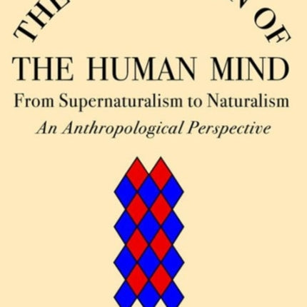 The Evolution of the Human Mind: From Supernaturalism to Naturalism An Anthropological Perspective