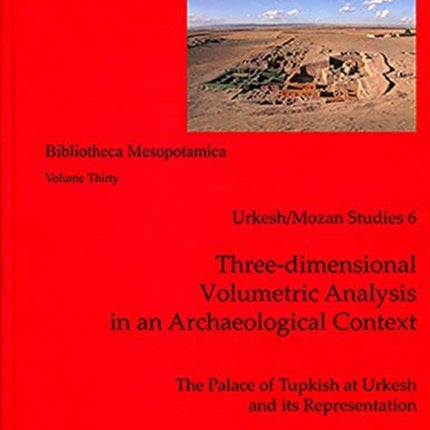 Three-dimensional Volumetric Analysis in an Archaeological Context: The Palace of Tupkish at Urkesh and its Representation (Urkesh/Mozan Studies 6)