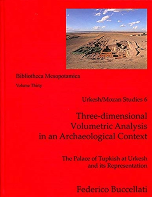 Three-dimensional Volumetric Analysis in an Archaeological Context: The Palace of Tupkish at Urkesh and its Representation (Urkesh/Mozan Studies 6)