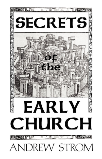 Secrets of the Early Church What Will It Take to Get Back to the Book of Acts