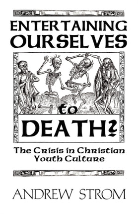 Entertaining Ourselves to Death the Crisis in Christian Youth Culture