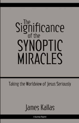 The Significance of the Synoptic Miracles Taking the Worldview of Jesus Seriously