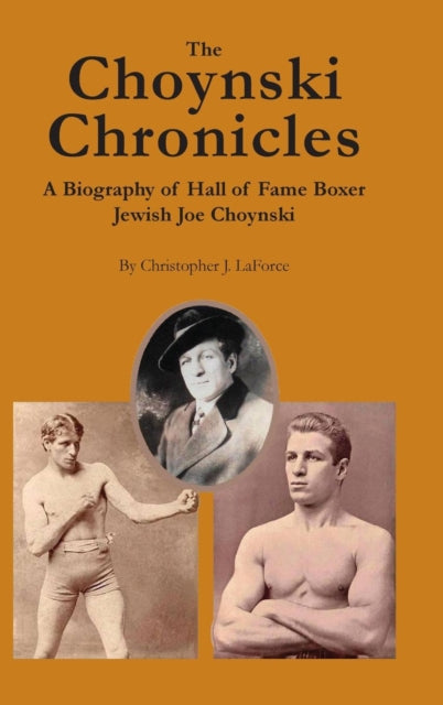 The Choynski Chronicles A Biography of Hall of Fame Boxer Jewish Joe Choynski