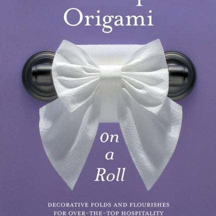 Toilet Paper Origami on a Roll Decorative Folds and Flourishes for OvertheTop Hospitality