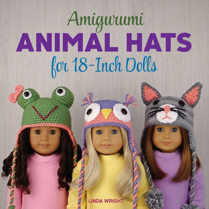 Amigurumi Animal Hats for 18Inch Dolls 20 Crocheted Animal Hat Patterns Using Easy Single Crochet