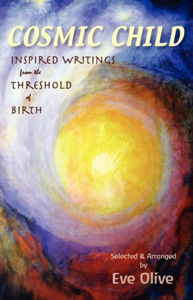 Cosmic Child Inspired Writings from the Threshold of Birth