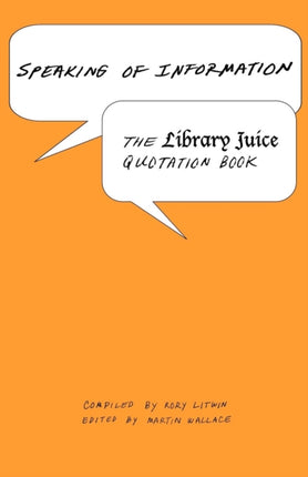 Speaking of Information The Library Juice Quotation Book