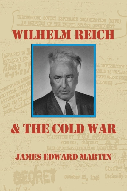 Wilhelm Reich and the Cold War The True Story of How a Communist Spy Team Government Hoodlums and Sick Psychiatrists Destroyed Sexual Science and Co