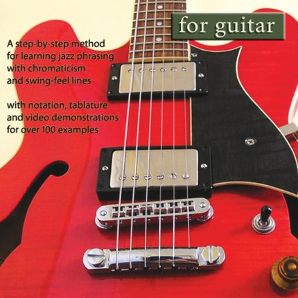 Jazz Soloing Basics for Guitar A stepbystep method for learning jazz phrasing with chromaticism and swingfeel lines