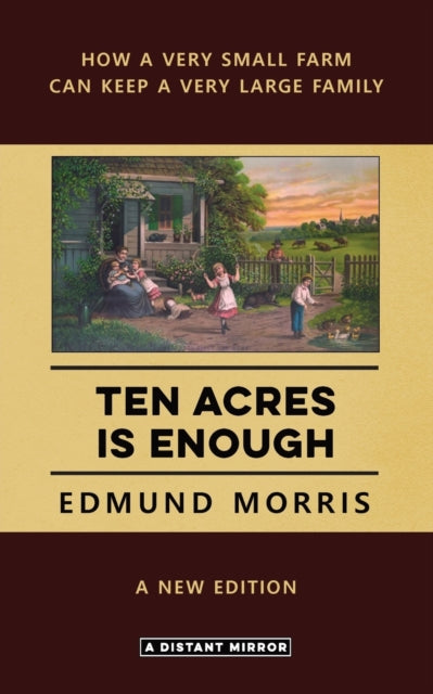 Ten Acres is Enough How a Very Small Farm can keep a Very Large Family