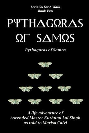 Pythagoras of Samos Lets Go for a Walk Book Two a Life Adventure of Ascended Master Kuthumi Lal Singh as to to Marisa Calvi