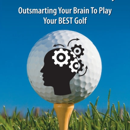 Golf Mind Play Outsmarting your brain to play your best golf