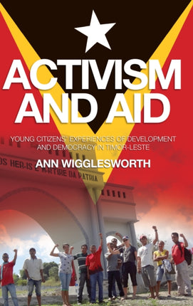 Activism and Aid: Young Citizens’ Experiences of Development and Democracy in Timorleste