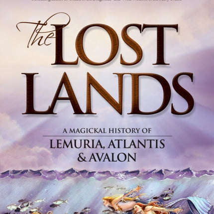 Lost Lands, the: A Magickal History of Lemuria, Atlantis & Avalon