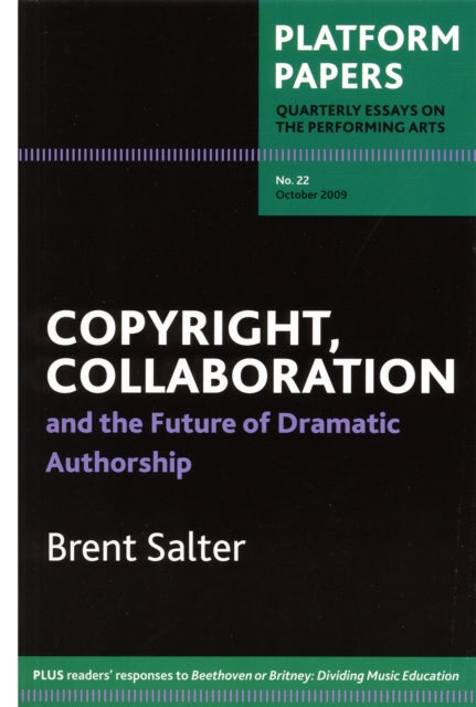 Platform Papers 22: Copyright, Collaboration and the Future of Dramatic Authorship: and the Future of Dramatic Authorship