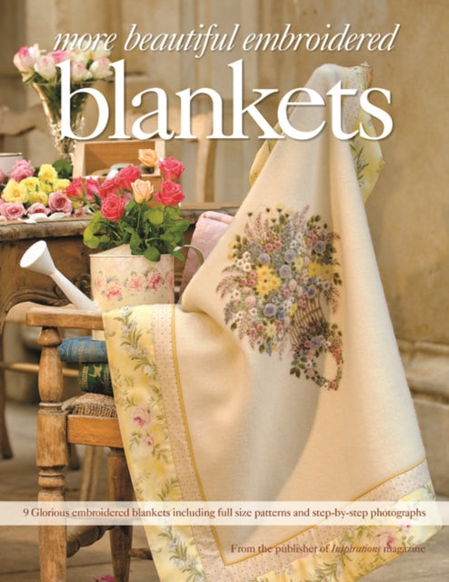 More Beautiful Embroidered Blankets: 9 Glorious Embroidered Blankets Including Full Size Patterns and Step-by-Step Photographs